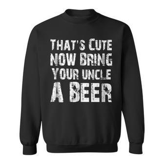 Thats Cute Now Bring Your Uncle A Beer T Sweatshirt | Mazezy