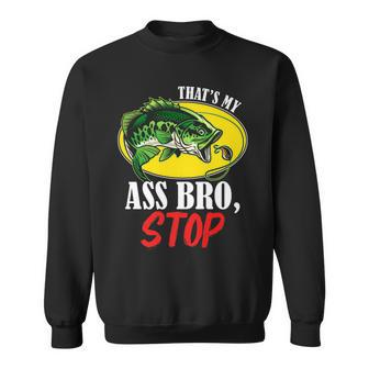 Thats My Ass Bro Stop - Funny Vintage Fishing Meme Sweatshirt - Seseable