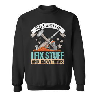 Thats What I Do I Fix Stuff And I Know Things Carpenter Sweatshirt | Mazezy