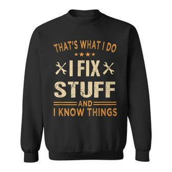 Thats What I Do I Fix Stuff And I Know Things Fathers Day Sweatshirt | Mazezy