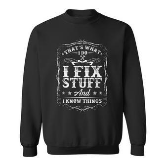 Thats What I Do I Fix Stuff And I Know Things Funny Quote Sweatshirt | Mazezy