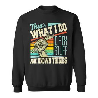Thats What I Do I Fix Stuff And I Know Things Funny Quote Sweatshirt