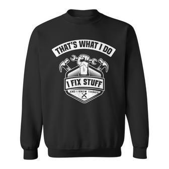 Thats What I Do I Fix Stuff And I Know Things Funny Saying Sweatshirt - Seseable