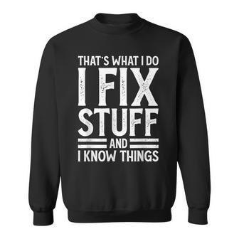 Thats What I Do I Fix Stuff And I Know Things Funny Saying  Sweatshirt