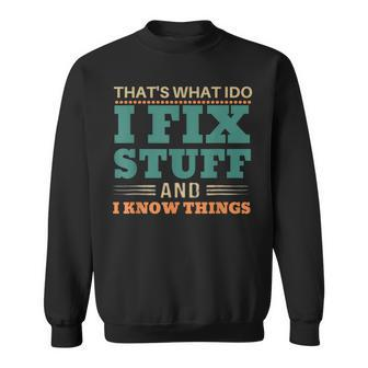 Thats What I Do I Fix Stuff And I Know Things Funny Saying V9 Sweatshirt - Thegiftio UK