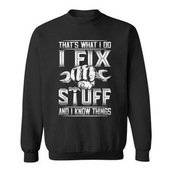 Thats What I Do I Fix Stuff And I Know Things Gift For Dad  Sweatshirt