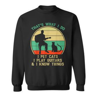 Thats What I Do I Pet Cats I Play Guitars And I Know Things Sweatshirt - Seseable
