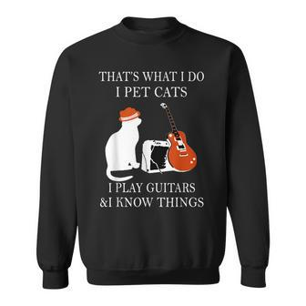 That’S What I Do I Pet Cats I Play Guitars And I Know Things Sweatshirt - Seseable