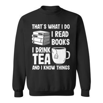 Thats What I Do I Read Books I Drink Tea And I Know Things V2 Sweatshirt - Seseable