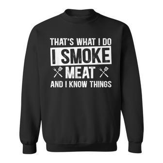 Thats What I Do I Smoke Meat & I Know Things Grilling Gift Sweatshirt - Seseable