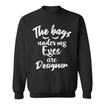 The Bags Under My Eyes Are Designer Men Women Sweatshirt Graphic Print Unisex - Thegiftio UK