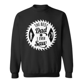 The Best Dad I Ever Saw In Saw Design For Woodworking Dads Sweatshirt