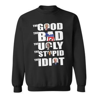 The Good The Bad The Ugly The Stupid The Idiot Politics Sweatshirt | Mazezy