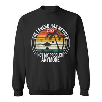 The Legend Has Retired 2023 Not My Problem Anymore Sweatshirt - Seseable