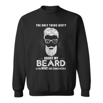 The Only Thing Dirty About My Beard Is The Mind That Comes Sweatshirt - Seseable