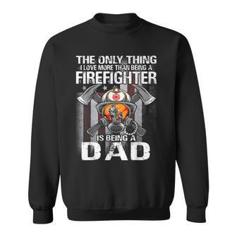 The Only Thing I Love More Than Being A Firefighter Dad Sweatshirt - Seseable