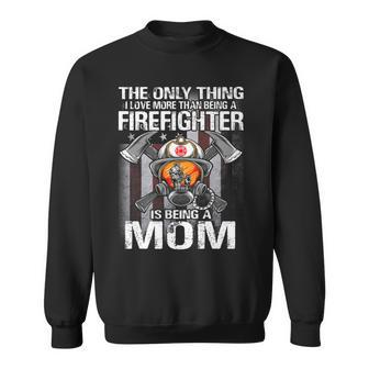 The Only Thing I Love More Than Being A Firefighter Mom Sweatshirt - Seseable