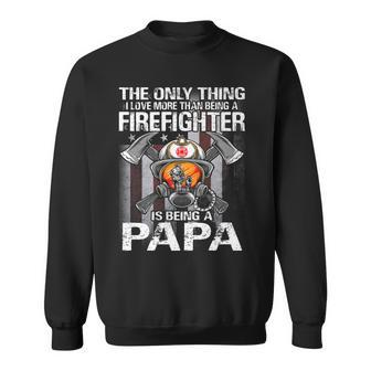 The Only Thing I Love More Than Being A Firefighter Papa Sweatshirt - Seseable