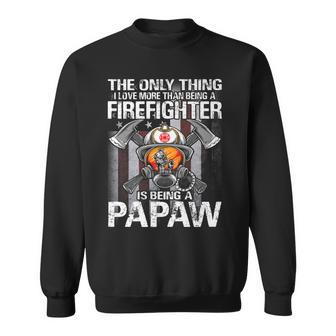 The Only Thing I Love More Than Being A Firefighter Papaw Sweatshirt - Seseable