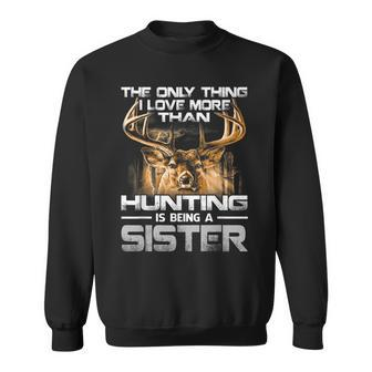 The Only Thing I Love More Than Being A Hunting Sister Sweatshirt - Seseable