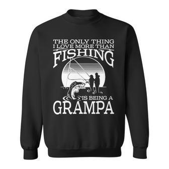 The Only Thing I Love More Than Fishing Is Being A Grampa Sweatshirt - Seseable