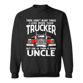 There Arent Many Things I Love More Than Trucker Uncle Sweatshirt - Seseable