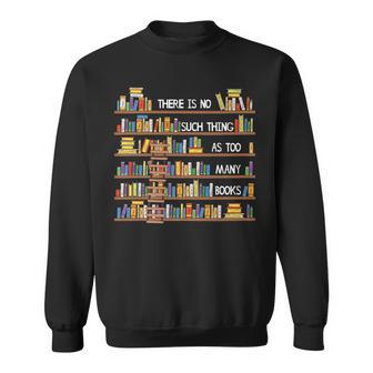 There Is No Such Thing As Too Many Books Lover Sweatshirt - Seseable