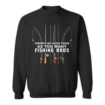 Theres No Such Thing As Too Many Fishing Rods Sweatshirt - Seseable