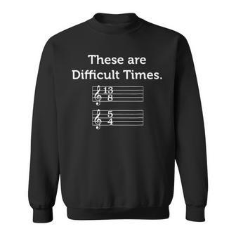 These Are Difficult Times Funny Music Ts Sweatshirt - Seseable