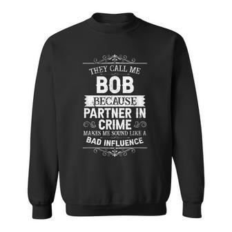 They Call Me Bob Because Partner In Crime Fathers Day Sweatshirt - Thegiftio UK
