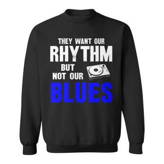 They Want Our Rhythm But Not Our Blues Sweatshirt - Seseable