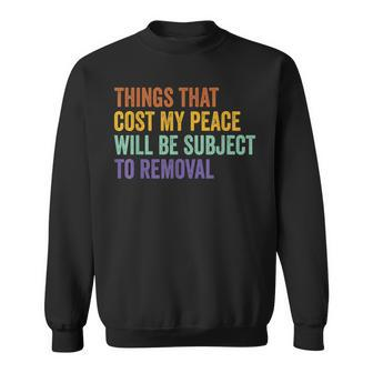 Things That Cost Me My Peace Will Be Subject To Removal Sweatshirt - Seseable