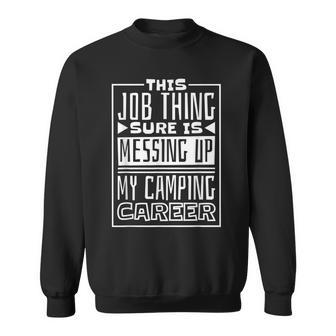 This Job Thing Sure Is Messing Up My Camping Career Camping Sweatshirt - Seseable