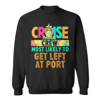 Tie Dye Funny Cruise Crew Most Likely To Get Left At Port Sweatshirt | Mazezy