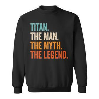 Titan The Man The Myth The Legend First Name Titan Gift For Mens Sweatshirt - Seseable