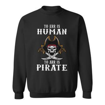 To Err Is Human To Arr Is Pirate With Skull And Cross Swords Sweatshirt - Seseable