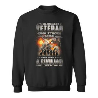 To Stand Beside A Veteran And Walk Through His Pain Will Humble A Civilian To No Longer Complain ‌ Sweatshirt - Seseable
