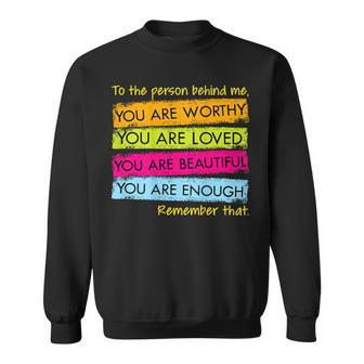 To The Person Behind Me You Are Amazing Beautiful And Enough Sweatshirt | Mazezy