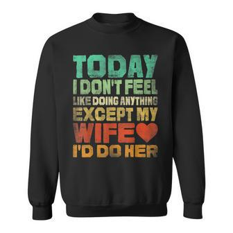 Today I Dont Feel Like Doing Anything Except My Wife Id Do Men Women Sweatshirt Graphic Print Unisex - Seseable