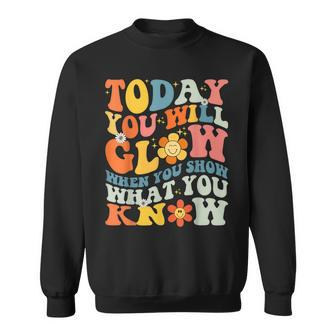 Today You Will Glow When You Show What You Know Testing Day Sweatshirt | Mazezy