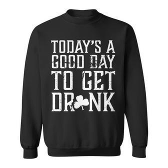 Todays A Good Day To Get Drunk St Pattys Day Sweatshirt - Monsterry