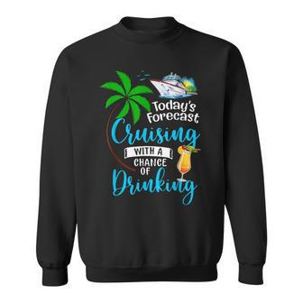 Todays Forecast Cruising With A Chance Of Drinking Cruise Sweatshirt | Mazezy