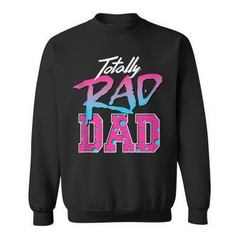 Totally Rad Dad 80S Retro Sweatshirt - Seseable