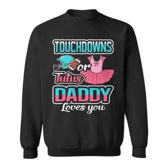 Touchdowns Or Tutus Daddy Loves You Gender Reveal Baby Gift Sweatshirt - Seseable