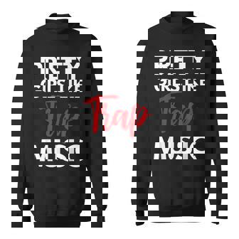 Trap Music Gift Pretty Girls Like Trap Music Sweatshirt | Mazezy