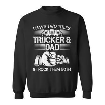 Trucker And Dad Semi Truck Driver Mechanic Funny Sweatshirt - Seseable