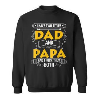 Two Titles Dad And Papa I Have Two Titles Dad And Papa Sweatshirt - Seseable
