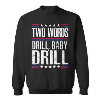 Two Words Drill Baby Drill Funny Political Gift Sweatshirt - Thegiftio UK