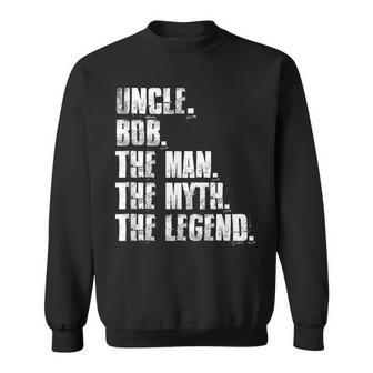 Uncle Bob The Man The Myth The Legend Funny Bob Sayings Sweatshirt - Seseable