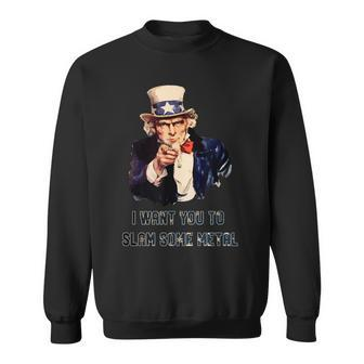 Uncle Sam I Want You To Slam Some Metal July 4Th Funny Gift Sweatshirt